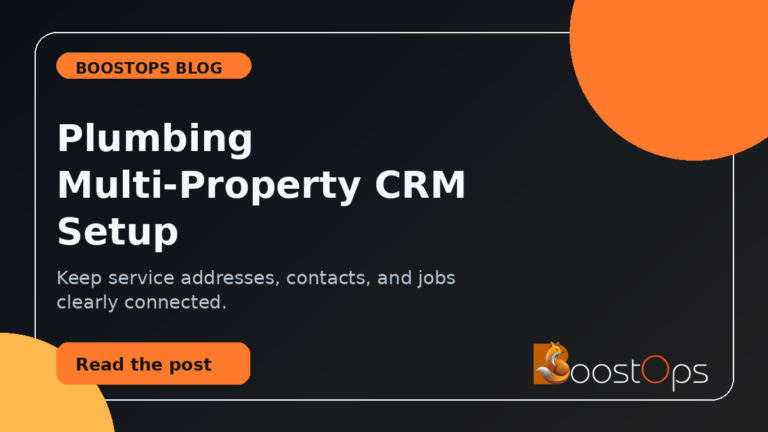 Plumbing multi-property CRM setup: keep service addresses, contacts, and jobs clearly connected.